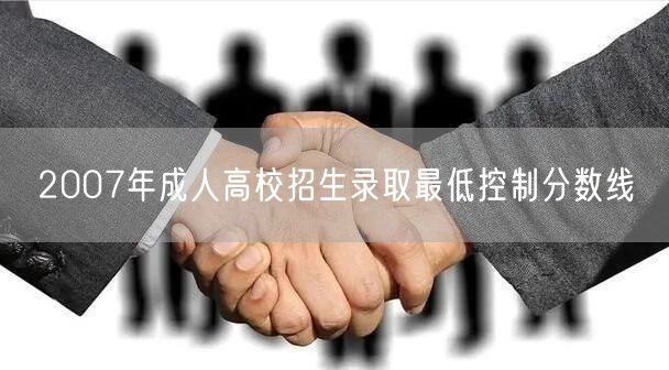 2007年成人高校招生录取最低控制分数线(图1)