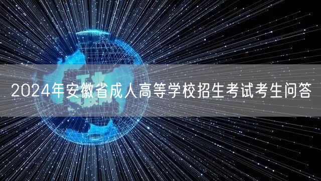 2024年安徽省成人高等学校招生考试考生问答(图1)