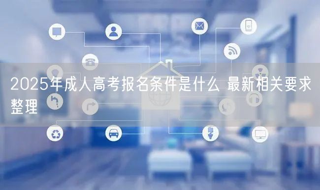 2025年成人高考报名条件是什么 最新相关要求整理(图1)