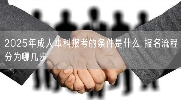 2025年成人本科报考的条件是什么 报名流程分为哪几步(图1)