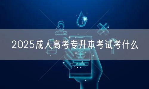 2025成人高考专升本考试考什么(图1)