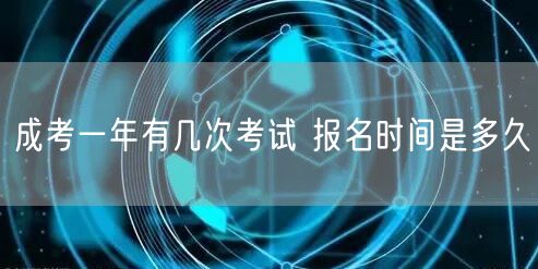 成考一年有几次考试 报名时间是多久(图1)