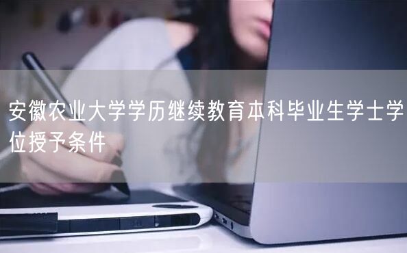安徽农业大学学历继续教育本科毕业生学士学位授予条件(图1)