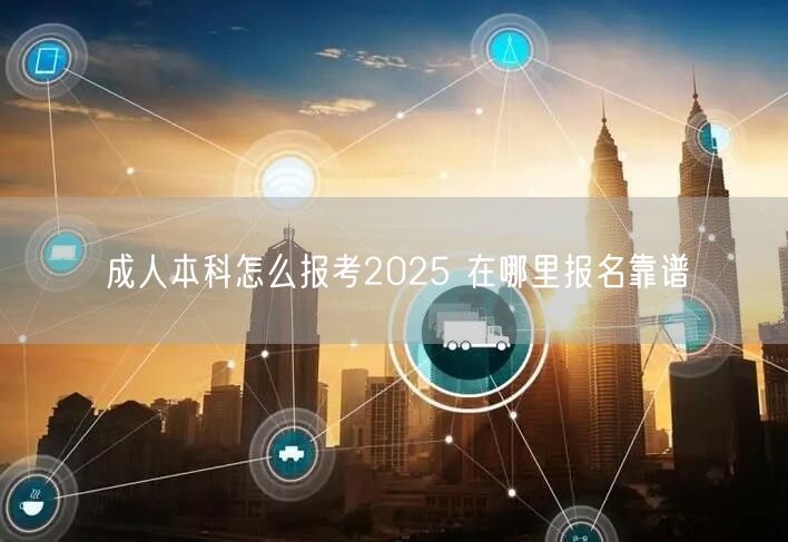 成人本科怎么报考2025 在哪里报名靠谱(图1)