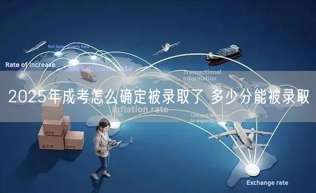 2025年成考怎么确定被录取了 多少分能被录取(图1)