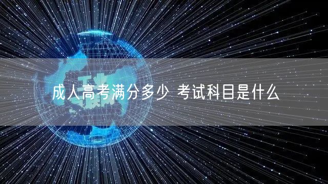成人高考满分多少 考试科目是什么(图1)
