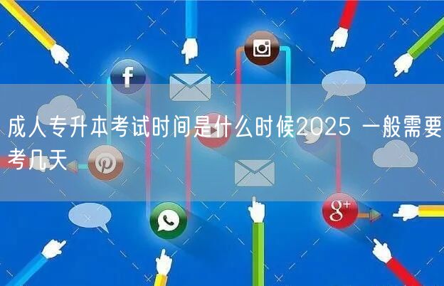 成人专升本考试时间是什么时候2025 一般需要考几天(图1)