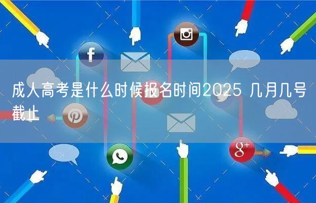 成人高考是什么时候报名时间2025 几月几号截止(图1)