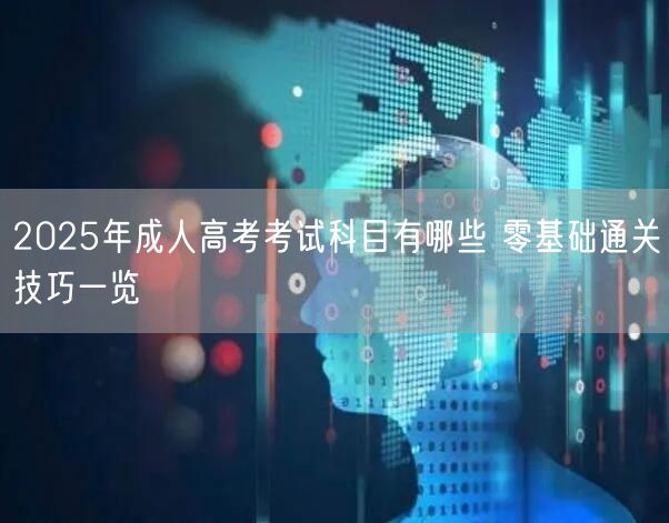 2025年成人高考考试科目有哪些 零基础通关技巧一览(图1)