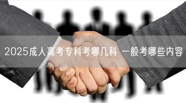 2025成人高考专科考哪几科 一般考哪些内容(图1)