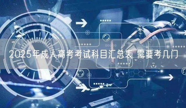 2025年成人高考考试科目汇总表 需要考几门(图1)